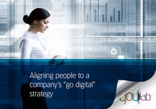 Aligning people to a
company’s “go digital”
strategy
 