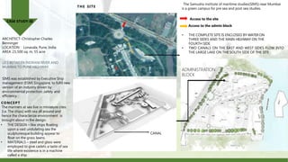ARCHITECT: Christopher Charles
Benninger
LOCATION : Lonavala, Pune, India
AREA :21,500 sq. m, 55 acre
LIES BETWEEN INDRANI RIVER AND
MUMBAI TO PUNE HIGHWAY.
SIMS was established by Executive Ship
management (ESM) Singapore, to fulfil new
version of an industry driven by
environmental protection ,safety and
efficiency.
The Samudra institute of maritime studies(SIMS) near Mumbai
is a green campus for pre sea and post sea studies.
THE SITE
ADMINISTRATION
BLOCK
Access to the site
Access to the admin block
• THE COMPLETE SITE IS ENCLOSED BY WATER ON
THREE SIDES AND THE MAIN HIGHWAY ON THE
FOURTH SIDE.
• TWO CANALS ON THE EAST AND WEST SIDES FLOW INTO
THE LARGE LAKE ON THE SOUTH SIDE OF THE SITE
CONCEPT
The mariners at sea live in miniature cites
[i.e. The ships] with sea all around and
hence the characterize environment is
brought about in the design.
• THE DESIGN – like ships floating
upon a vast undulating sea the
sculpturesque building appear to
float on the grass lawns.
• MATERIALS – steel and glass were
employed to give cadets a taste of sea
life where existence is in a machine
called a ship.
CANAL
CASE STUDY-III
 
