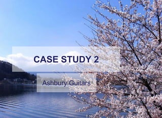 CASE STUDY 2

 Ashbury Guitars
 