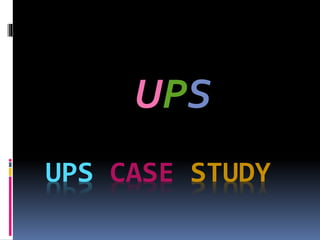 UPS CASE STUDY
UPS
 