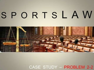 SPORTSLAW CASE STUDY – PROBLEM 2-2 