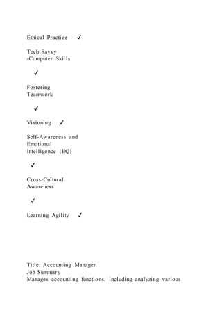 Ethical Practice ✔
Tech Savvy
/Computer Skills
✔
Fostering
Teamwork
✔
Visioning ✔
Self-Awareness and
Emotional
Intelligence (EQ)
✔
Cross-Cultural
Awareness
✔
Learning Agility ✔
Title: Accounting Manager
Job Summary
Manages accounting functions, including analyzing various
 