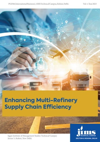 Jagan Institute of Management Studies Technical Campus
Sector 5, Rohini, New Delhi
PGDM(InternationalBusiness), JIMSTechnicalCampus,Rohini,Delhi Vol.1,Year2023
Enhancing Multi-Refinery
Supply Chain Efficiency
 