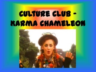 Culture Club –
Karma Chameleon
 