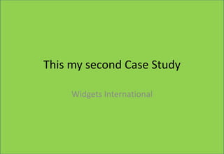 This my second Case Study Widgets International 