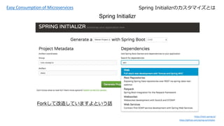 Easy Consumption of Microservices
https://start.spring.io/
https://github.com/spring-io/initializr
Spring InitializrΥޥȤ
Spring Initializr
ForkƸ줷ƤޤȤԒ
 
