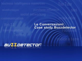 Le Conversazioni:  Case study Buzzdetector   monitoraggio business intelligence resources communication SMS Twitter Facebook purchase influence social networking brand reputation You Tube Web 2.0 review online codice a barre 