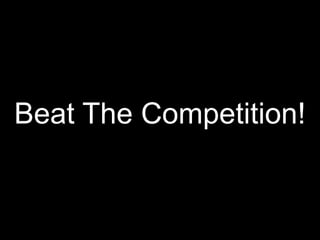 Beat The Competition!