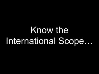 Know the International Scope…