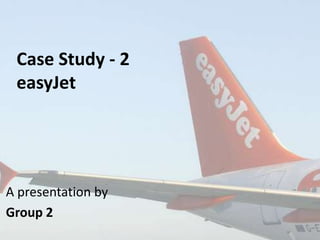 Case Study - 2
easyJet

A presentation by
Group 2

 