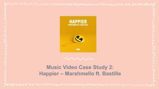 Music Video Case Study 2:
Happier – Marshmello ft. Bastille
 