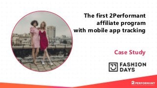 The first 2Performant
affiliate program
with mobile app tracking
Case Study
 