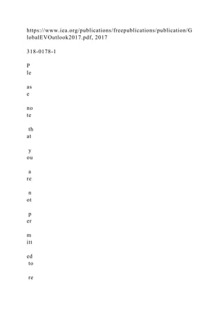 https://www.iea.org/publications/freepublications/publication/G
lobalEVOutlook2017.pdf, 2017
318-0178-1
P
le
as
e
no
te
th
at
y
ou
a
re
n
ot
p
er
m
itt
ed
to
re
 