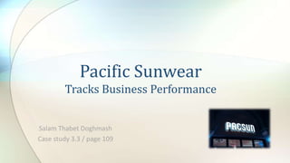 Salam Thabet Doghmash
Case study 3.3 / page 109
Pacific Sunwear
Tracks Business Performance
 