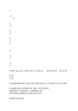 e
A
0
1
/0
8
/2
0
1
0
1
0
:2
3
:5
9
27923 spo_20-1 Sheet No. 81 Side A 01/08/2010 10:23:59
C M
Y K
FOURNIER.DOC (DO NOT DELETE) 12/23/2009 3:24:54 PM
LABOR RELATIONS IN THE NATIONAL
HOCKEY LEAGUE: A MODEL OF
TRANSNATIONAL COLLECTIVE
BARGAINING?
 