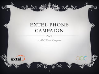 EXTEL PHONE
CAMPAIGN
- ABC Event Company
1
 