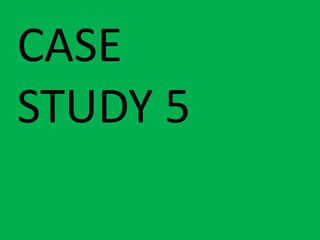 CASE STUDY 5 