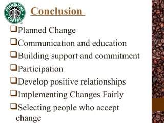 Conclusion
Planned Change
Communication and education
Building support and commitment
Participation
Develop positive relationships
Implementing Changes Fairly
Selecting people who accept
change
 