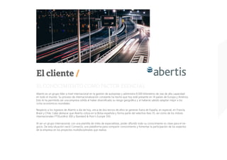 EL CONOCIMIENTO COMO FACTOR ESENCIAL
Abertis es un grupo líder a nivel internacional en la gestión de autopistas y adminis...