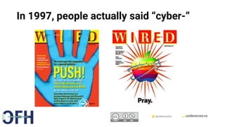 Confidential & Proprietary @underscorevc
In 1997, people actually said “cyber-”
 