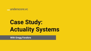 Case Study:
Actuality Systems
6.14.19With Gregg Favalora
 