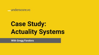 Case Study:
Actuality Systems
6.14.19With Gregg Favalora
 