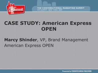 CASE STUDY: American Express  OPEN Marcy Shinder , VP, Brand Management  American Express OPEN   