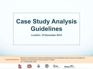 Case Study Analysis 
Guidelines 
Lumbini, 10 December 2014 
 