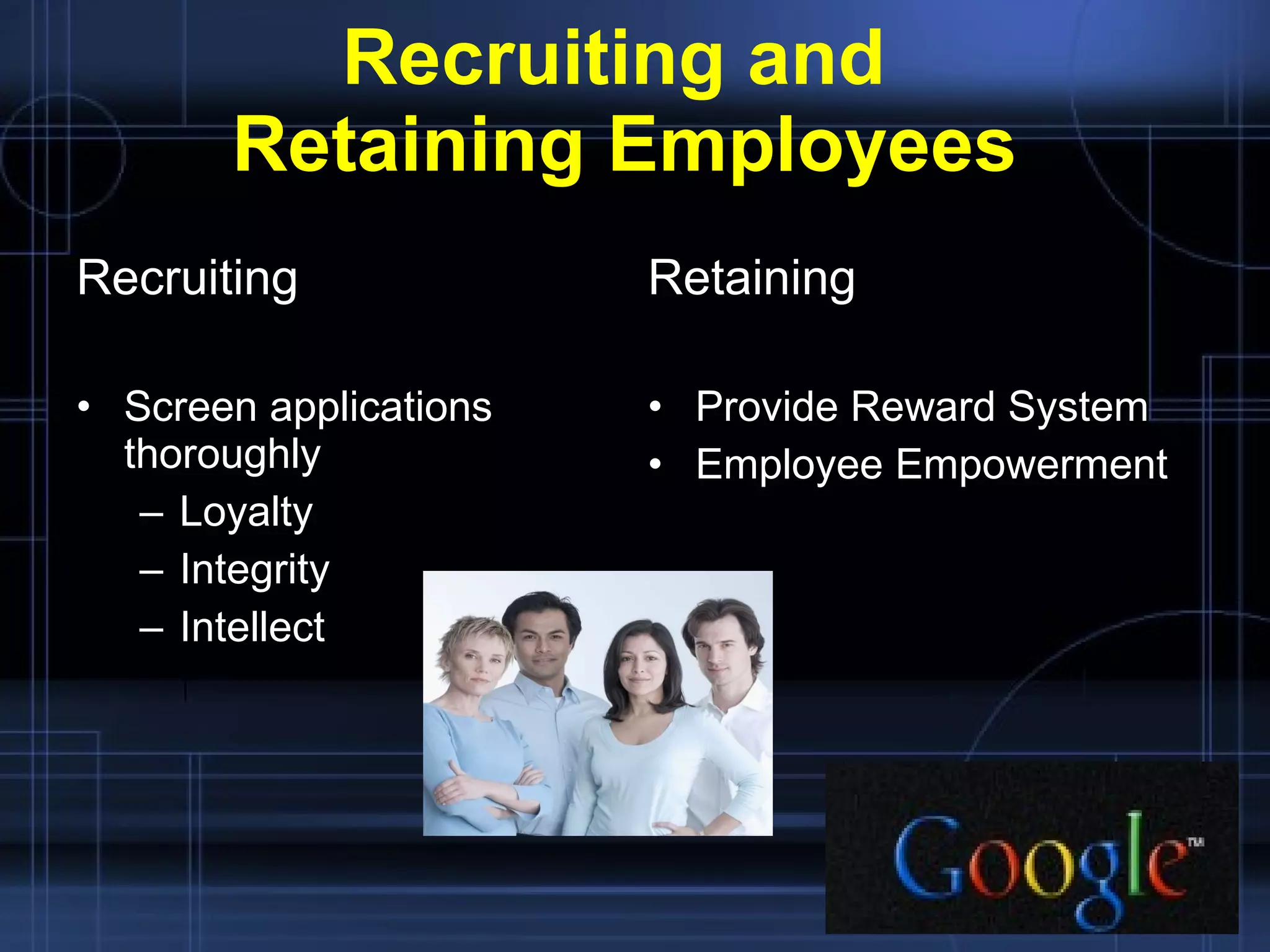 Recruiting and  Retaining Employees Recruiting Screen applications thoroughly Loyalty  Integrity Intellect Retaining Provide Reward System Employee Empowerment 