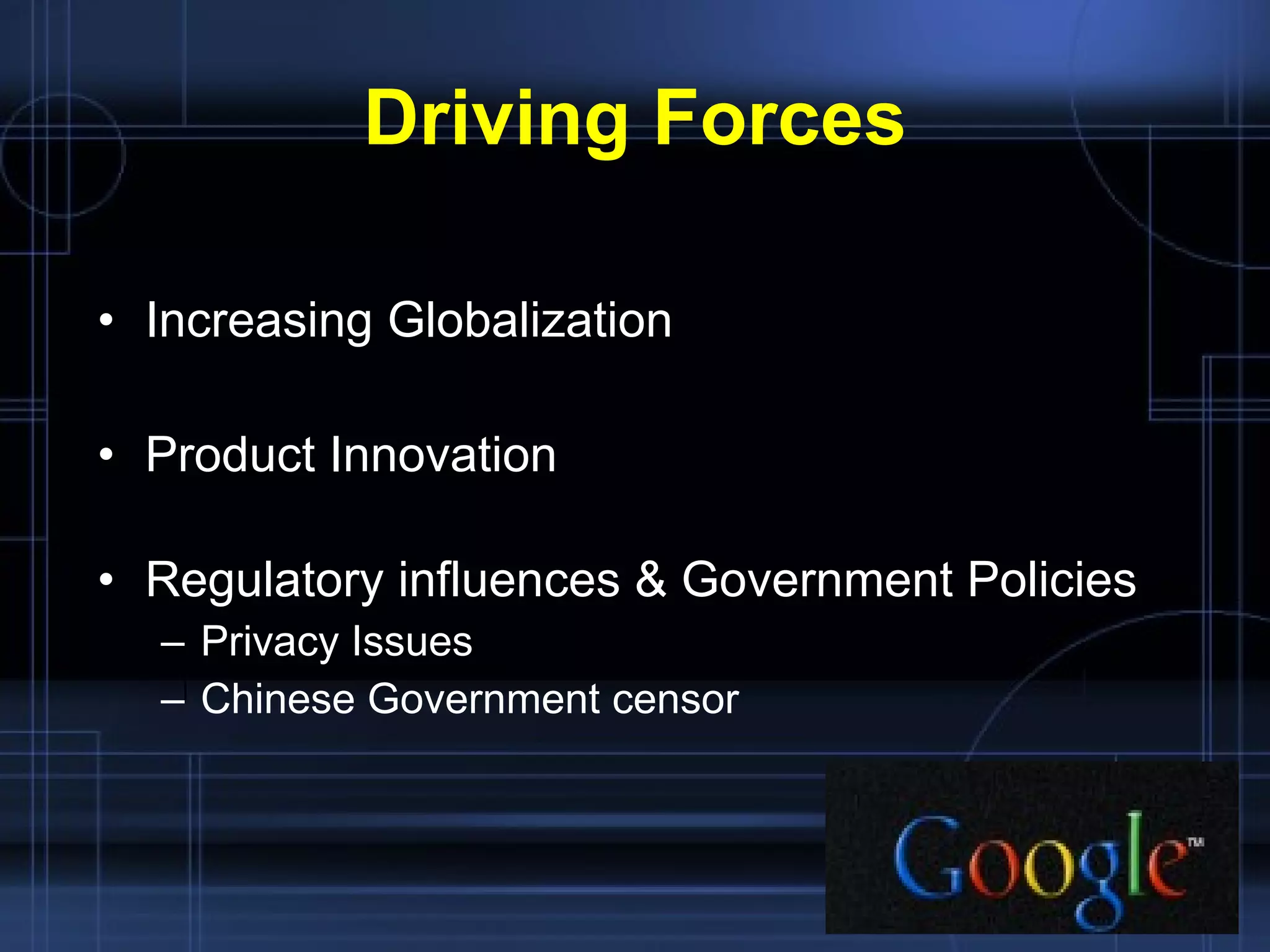 Driving Forces Increasing Globalization Product Innovation Regulatory influences & Government Policies Privacy Issues Chinese Government censor 