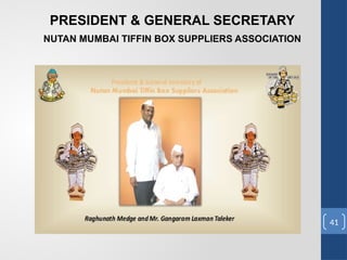 PRESIDENT & GENERAL SECRETARY
NUTAN MUMBAI TIFFIN BOX SUPPLIERS ASSOCIATION
41
 