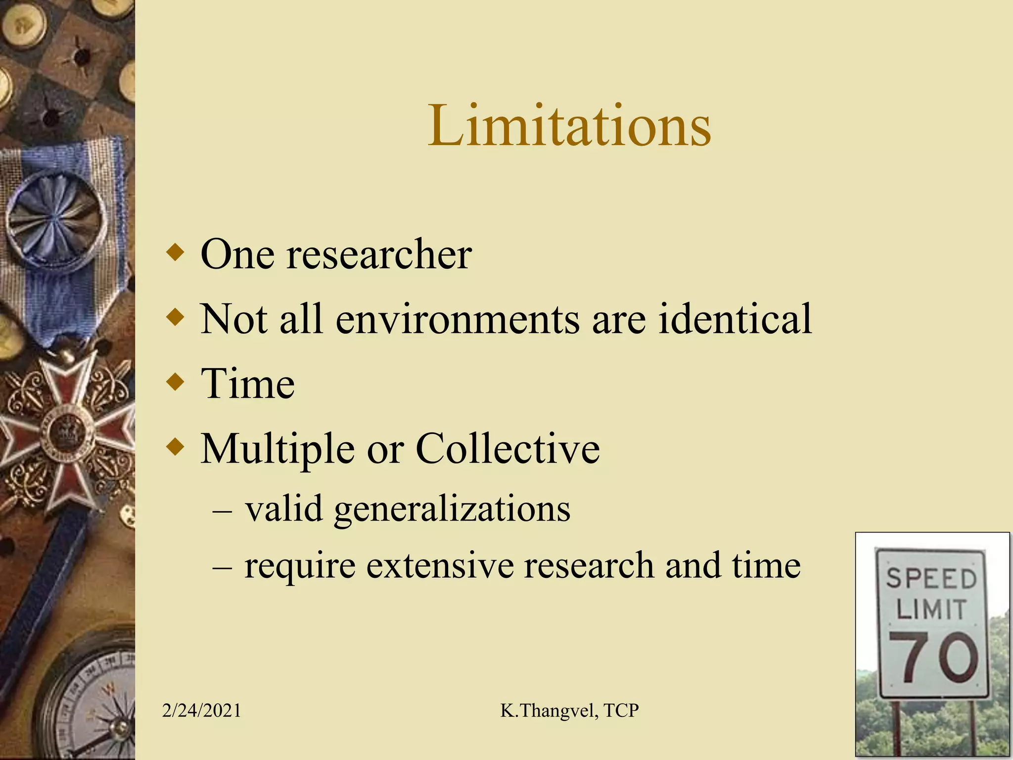 Limitations
One researcher
Not all environments are identical
Time
Multiple or Collective
– valid generalizations
– require extensive research and time
2/24/2021 K.Thangvel, TCP