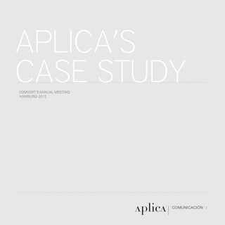 APLICA’S
CASE STUDY
COMVORT´S ANNUAL MEETING
HAMBURG-2012
 
