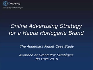 Online Advertising Strategy for a Haute Horlogerie Brand The Audemars Piguet Case Study Awarded at Grand Prix Stratégies  du Luxe 2010 Luxury-Digital Marketing™ 