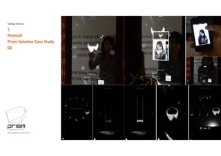 Isobar Korea

NowLab
Prism Solution Case Study
02
NowLab Korea | April 2013
 