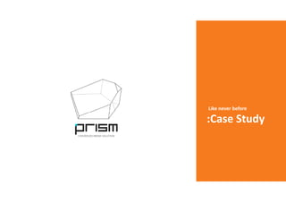 Like never before
:Case Study
 