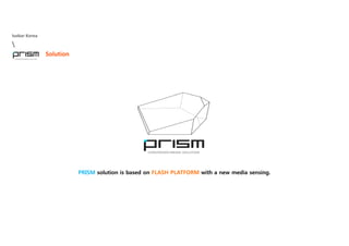 Isobar Korea

SolutionSolution
PRISM solution is based on FLASH PLATFORM with a new media sensing.
 