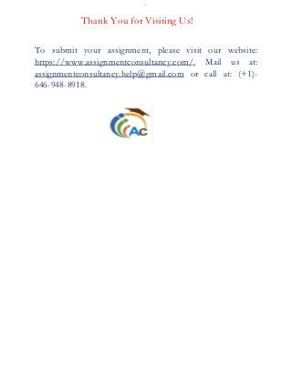 .
Thank You for Visiting Us!
To submit your assignment, please visit our website:
https://www.assignmentconsultancy.com/, Mail us at:
assignmentconsultancy.help@gmail.com or call at: (+1)-
646-948-8918.
 