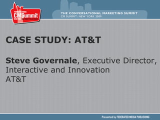 CASE STUDY: AT&T Steve Governale , Executive Director, Interactive and Innovation AT&T 