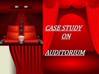 CASE STUDY
ON
AUDITORIUM
 