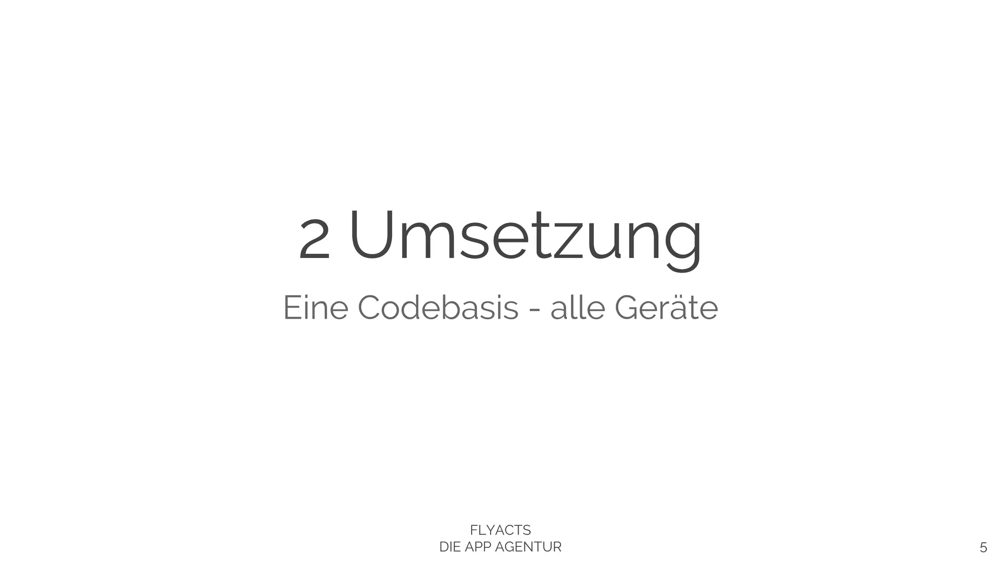 Eine Codebasis - alle Geräte
5
2 Umsetzung
FLYACTS
DIE APP AGENTUR
 