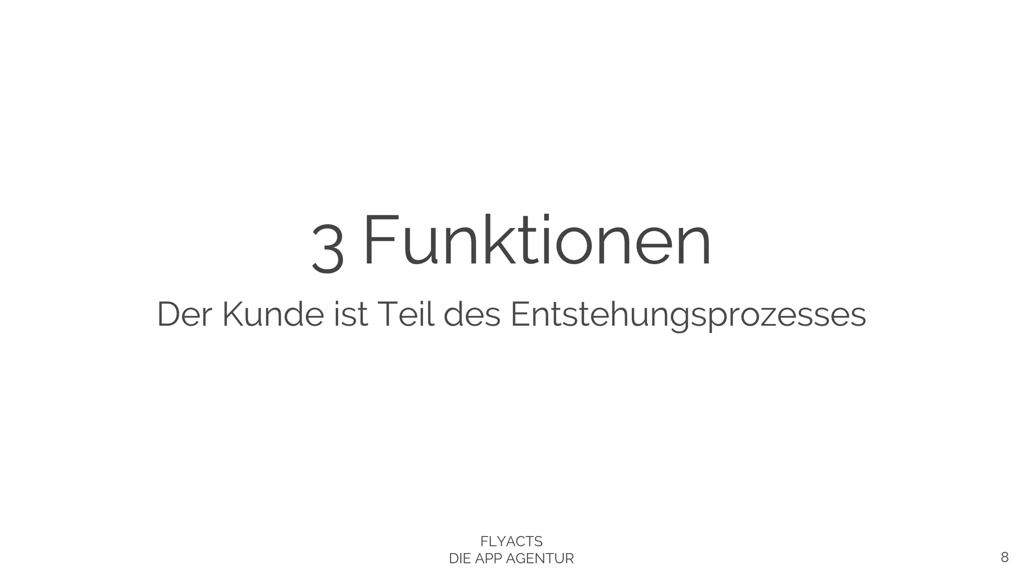 Der Kunde ist Teil des Entstehungsprozesses
8
3 Funktionen
FLYACTS
DIE APP AGENTUR
 