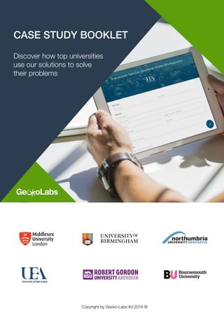 CASE STUDY BOOKLET
Discover how top universities
use our solutions to solve
their problems
Copyright by Gecko Labs ltd 2016 ©
Ge oLabs
 