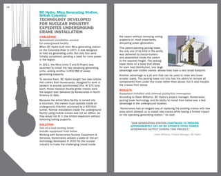 48

     BC Hydro, Mica Generating Station,
     British Columbia
     TECHNOLOGY DEVELOPED
     FOR NUCLEAR INDUSTRY
     EXPEDITES UNDERGROUND
     CRANE INSTALLATION
     challenge                                            the cavern without removing ceiling
     Specialized installation needed                      supports or, most importantly,
     for underground facility                             disrupting power generation.
     When BC Hydro built their Mica generating station    This patent-pending jacking tower,
     on the Columbia River in 1977, it was designed       the only one of its kind in the world,
     to hold six generating units. But only four were     was delivered by tractor-trailers
     initially completed, pending a need for more power   and assembled inside the cavern
     in the region.                                       to the required height. The jacking
     In 2011, the Mica Units 5 and 6 Project was          tower rests on a base that allows
     launched to install the two remaining generating     for even load distribution, one large
     units, adding another 1,000 MW of power              advantage over mobile cranes, whose tires have a very small footprint.
     generating capacity.                                 Another advantage is a jib arm that can be used to raise and lower
     To service them, BC Hydro bought two new turbine     smaller loads. The jacking tower not only has the ability to remove all
     hall cranes from Konecranes, designed to work in     components from under the crane rather than above, but it also installs
     tandem to provide synchronized lifts. At 575 tons    the cranes from below.
     each, these massive double girder cranes were
                                                          RESULTS
     the largest ever delivered by Konecranes in North
                                                          Equipment installed with minimal production interruption
     America to date.
                                                          According to Owen Williams, BC Hydro’s project manager, Konecranes
     Because the entire Mica facility is carved into      jacking tower technology and its ability to install from below was a real
     a mountain, the cranes must operate inside an        advantage in the underground location.
     underground chamber accessed by a 400-foot
                                                          “Konecranes had an elegant way of replacing the existing cranes with new
     tunnel. Normal installation inside the underground
                                                          ones which allowed us to install new cranes while having a limited impact
     facility using mobile cranes was not an option, as
                                                          on the operating generating station,” he said.
     they would not fit in the limited headroom without
     removing ceiling supports.
                                                                   “Our generating station continued to provide
     SOLUTION                                                      approximately 15% of BC Hydro’s total power
     One-of-a-kind jacking tower                                   generation output during this project.”
     installs equipment from below
     Working with Konecranes Nuclear Equipment &                                       Owen Williams, Project Manager, BC Hydro
     Services, Konecranes utilized a state-of- the-art
     technology developed in 2010 for the nuclear
     industry to make the challenging install inside
 