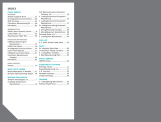 68

index
Crane Service                                           Link-Belt Construction Equipment
MAINMAN®                                                   Company, Inc.............................. 18
Alaskan Copper & Brass................. 22              A Leading Construction Equipment
An Integrated Aluminum Facility....... 25                  Manufacturer.............................. 19
APM Terminals................................ 30        A Leading Construction Equipment
A Southern Manufacturing Co.......... 46                   Manufacturer.............................. 21
EMJ Metals.................................... 62       An Underground Mining Equipment
                                                           Manufacturer...............................37
Modernization                                           A Mining Machinery Company.......... 38
NASA’s Glenn Research Center.......... 8                A Mining Equipment Manufacturer... 39
Liberty Paper, Inc............................ 54       Elevating Boats, LLC....................... 43
Weyerhaeuser Paper Mill................. 56             A Leading Steel Manufacturer......... 64
Preventive Maintenance                                  Nuclear
A Midwest Diesel Engine                                 R.E. Ginna Nuclear Power Plant....... 50
  Manufacturer.............................. 15
A Weld Tool Center...........................16         Parts
An Integrated Aluminum Facility....... 25               An Integrated Steel Plant................ 59
Union Pacific Railroad..................... 33          Johannessen Trading Company....... 60
A Midwest Locomotive Shop............ 34                A Leading Steel Company................ 61
A Southern Manufacturing                                A Steel Manufacturing Plant............ 66
  Company.................................... 46
                                                        Portal Service
EMJ Metals.................................... 62
                                                        APM Terminals................................ 30
Radio Controls
                                                        Standard Duty Cranes
Novelis............................................24
                                                        Brithinee Electric............................ 11
Heavy Duty Cranes                                       Bauer Manufacturing, Inc.................17
Resort Municipality of Whistler........ 12              U.S. Concrete................................. 20
BC Hydro, Mica Generating Station.... 48                Westfield Industries........................ 26
                                                        Limbach Company.......................... 28
Machine Tool Service
Teledyne Technologies, Inc................ 7            Training
A Leading Aerostructure                                 A Leading Mining Manufacturer....... 40
   Manufacturer...............................10        National Oilwell Varco..................... 44
 