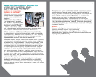 8                                                                                                                                                                  9

    NASA’s Glenn Research Center, Sandusky, Ohio
    UNIQUE CUSTOMIZATION SAVES
    CUSTOMER TIME AND MONEY
    AN ARRAY OF CHALLENGES                                                         The original crane system was limited in its ability to provide accurate and
    A variety OF SOLUTIONS                                                         precise movements, and had no way to detect whether a load was too
    Outer space environment simulation                                             heavy or still bolted to a test fixture. This challenge was overcome with the
    chamber imposes harsh demands                                                  retrofit of a load measuring device integrated with the crane controls.
    on earth-bound metal, lubrication                                              Because of the sheer size of the spacecraft components being
    and wiring.                                                                    suspended for testing, NASA’s engineering team was keen to gain
    At NASA’s Glenn Research Center                                                precise control in making critical positioning adjustments—a function the
    Plum Brook Station in Sandusky,                                                1960s technology did not provide. Therefore, Konecranes recommended
    Ohio, the Space Power Facility (SPF)                                           variable frequency drives, plus enhancements to provide both inching and
    is home to the world’s largest space                                           microspeed functions.
    environment simulation chamber
    – 100 feet in diameter by 122 feet                                             RESULTS
    high. The dome-capped vacuum chamber is used to test large, space-             Advanced technology from Konecranes saves time,
    bound hardware within a simulated environment of outer space.                  enhances safety and improves critical positioning.
                                                                                   Selection of new materials and technologies, combined with clever
    To hoist, position and stabilize spacecraft components prior to testing,       engineering design, saved this important customer time and money, while
    the test chamber is outfitted with a modified polar crane, with the bridge     improving safety and functionality.
    spanning the radius of the area similar to the hands on a clock. Originally
    built from state-of-the-art systems, controls and materials, numerous
    upgrades became necessary after nearly 40 years of use.
    The extreme negative pressure in the vacuum chamber causes outgassing,
    a condition where compositional molecules, including dirt, oil and grease,
    are released from substances present in the vacuum environment. These
    molecules can stick to the surfaces of spacecraft, which must be kept
    meticulously clean. The crane is constructed of aluminum, which has very
    low outgassing properties. Outgassing also affects bearings, wiring and
    insulation in the control panels, all of which require special materials.
    With typical control panel wiring, every time NASA readied the chamber
    for a vacuum test they would need to remove the entire control panel from
    the crane—which weighs several thousand pounds. Instead, Konecranes
    engineers used Teflon® wire, allowing the majority of the controls to remain
    in place during simulation events.
    Certain elements within the control panel, including the inverters, were
    designed to be removable prior to initiating a vacuum test. Previously,
    it would take up to several days to remove components with outgassing
    properties, whereas this new system was designed to enable their removal
    in a matter of hours.
 