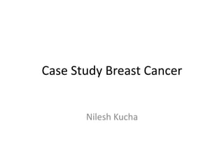 Case Study Breast Cancer


       Nilesh Kucha
 