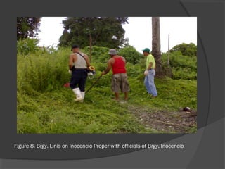 Figure 8. Brgy. Linis on Inocencio Proper with officials of Brgy. Inocencio
 