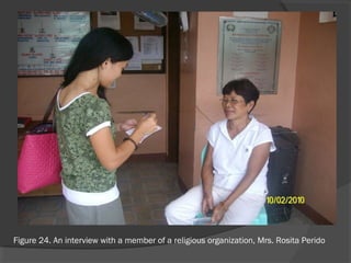 Figure 24. An interview with a member of a religious organization, Mrs. Rosita Perido
 