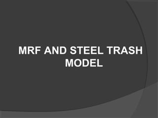 MRF AND STEEL TRASH
MODEL
 
